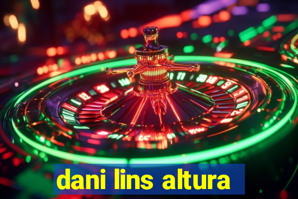 dani lins altura